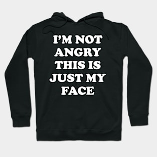 I'm Not Angry This Is Just My Face Hoodie